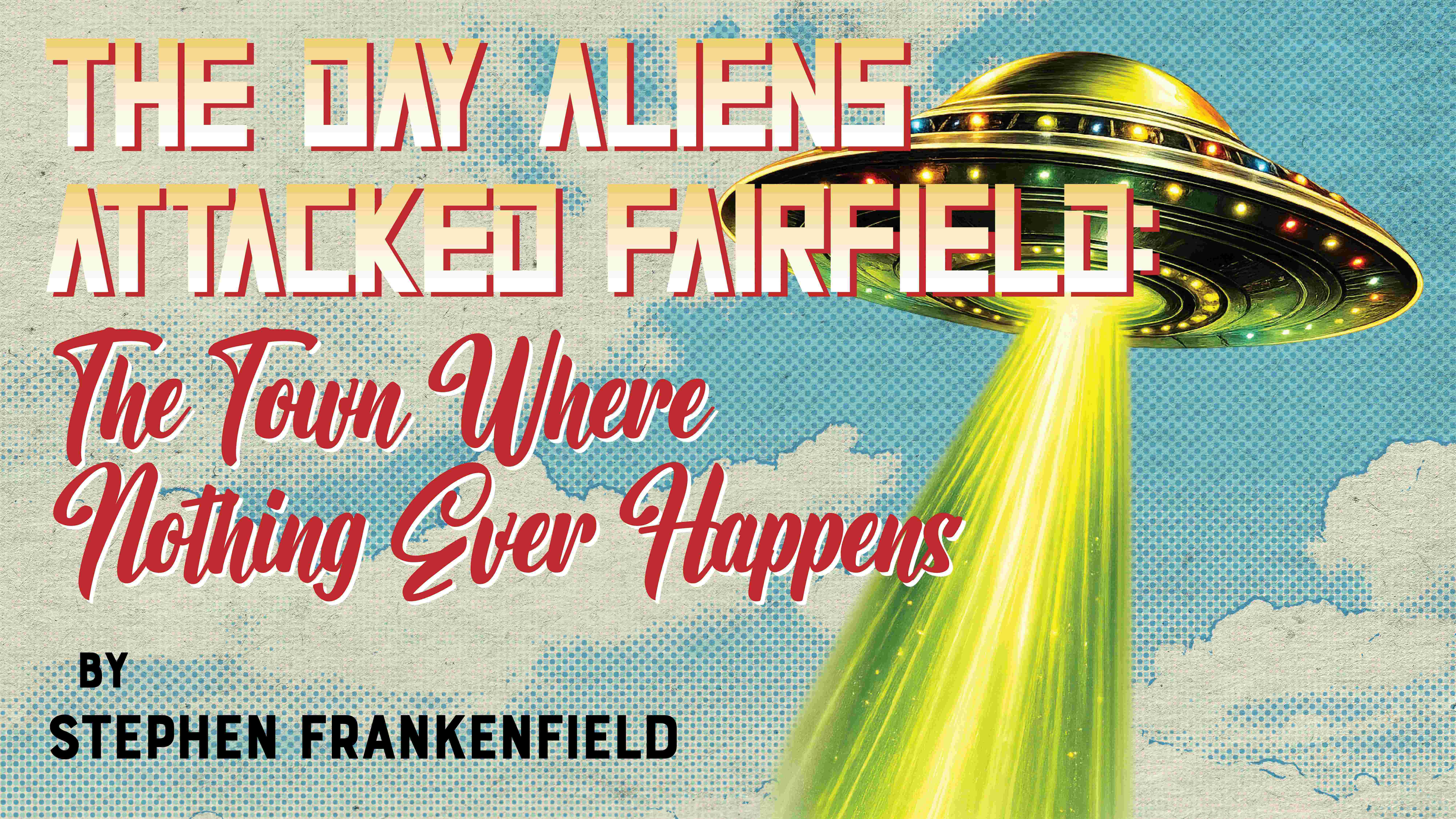 The Day Aliens Attacked Fairfield by Frankenfield